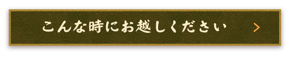 こんな時にお越しください