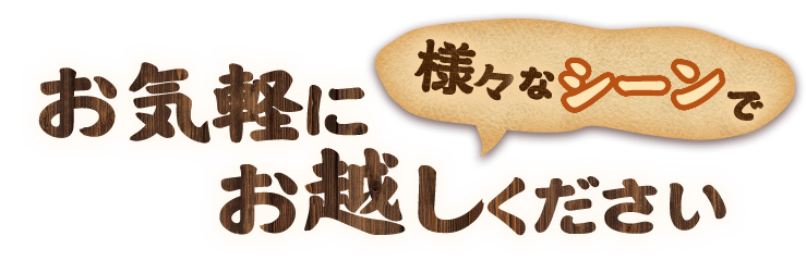 様々なシーンでお越しください